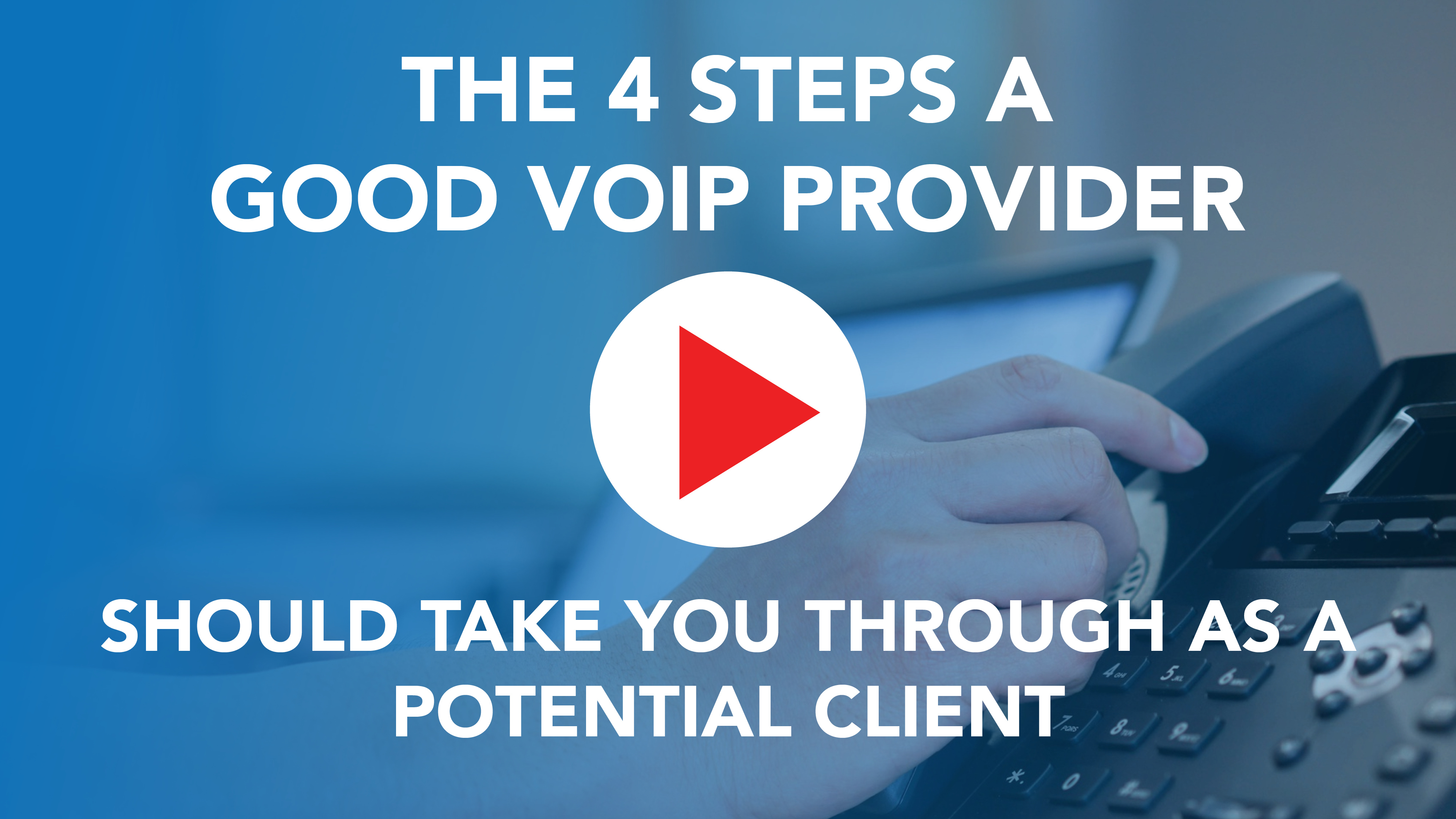 The 4 Steps a Good VoIP Provider Should Take You Through as a Potential Client