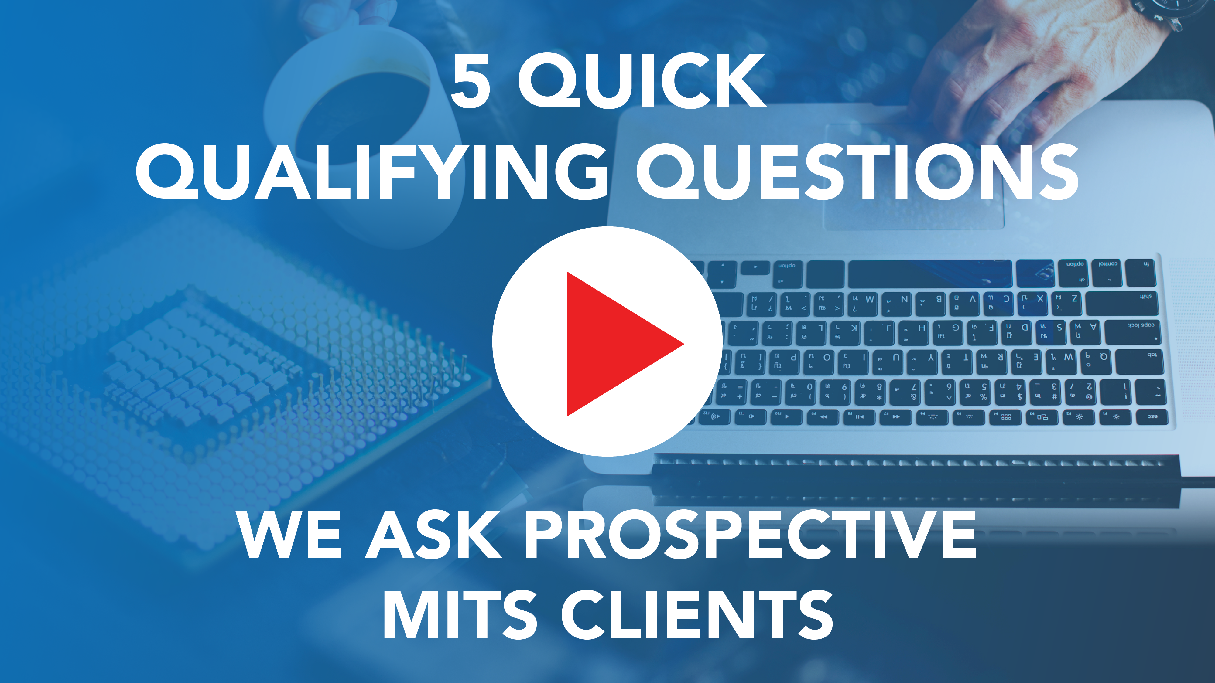5 Quick Qualifying Questions We Ask Prospective MITS Clients